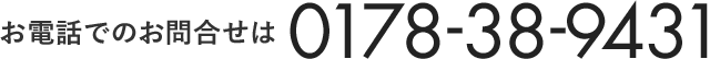 お電話でのお問合せは0178-38-9431まで